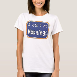 Jag gör inte Mornings T-Shirt