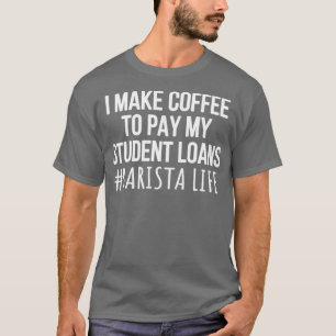 Jag gör kaffe för att Betala mina Student-lån Bari T Shirt