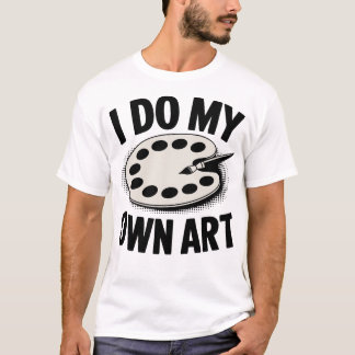 Jag Gör Min Egen Konst Konstnär Målare T Shirt