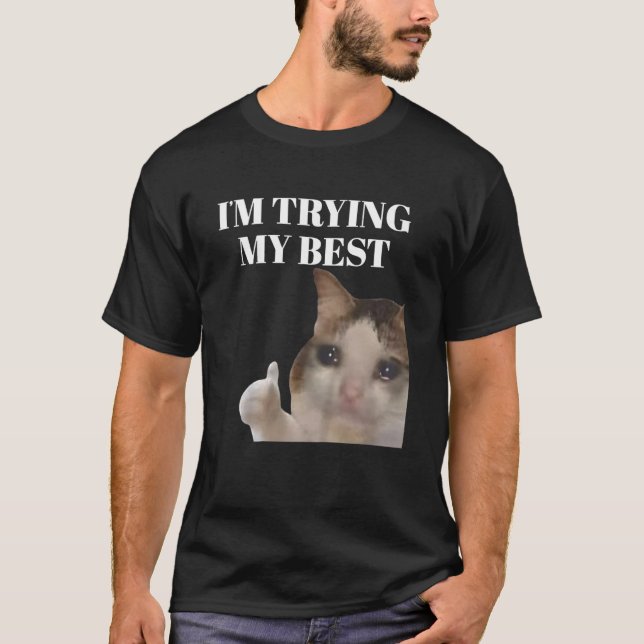 Jag Gör Mitt Bästa Roliga Gråtande Katt Meme  T Shirt (Framsida)