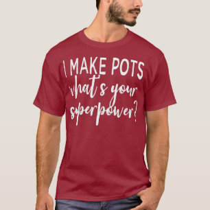 Jag gör Pots Whts din supermakt Clay Pottery T Shirt