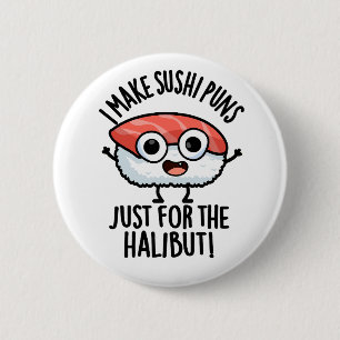 Jag gör sushi-Puns bara för Halibut Food Pun Knapp