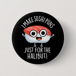 Jag gör sushi-Puns bara för Halibut Food Pun Knapp