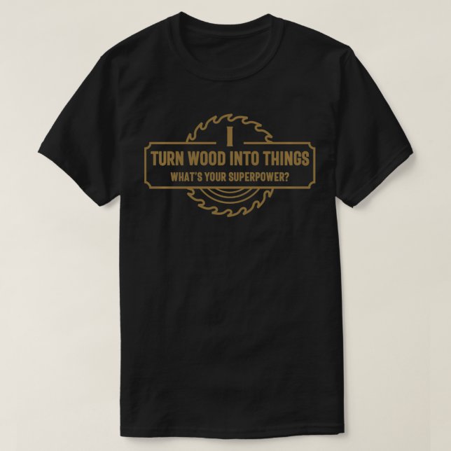 Jag gör trä till Sak, vad är din supermakt? T Shirt (Design framsida)
