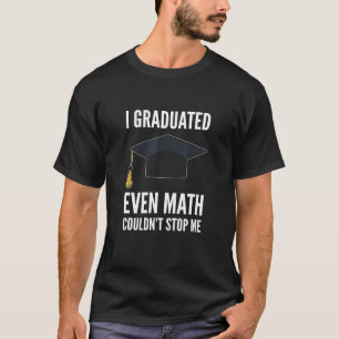 Jag graderade till och med Math kunde inte stoppa T Shirt