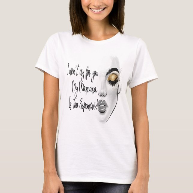 JAG GRÅTER INTE FÖR DIG, MIN MASCARA ÄR FÖR KOSTNA T SHIRT (Framsida)
