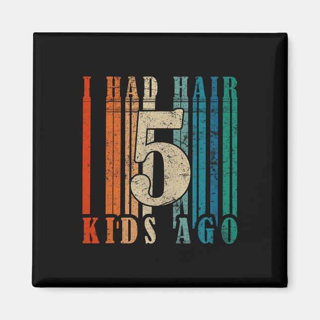 Jag hade Hair 5 Kids Ago - Funny Ld Pappa Magnet (Framsidan)