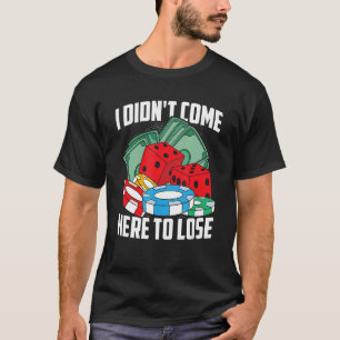 Jag hade inte Kom här för att förlora kortet Dice T Shirt