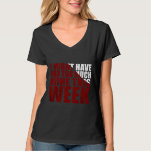 Jag hade kanske haft för mycket Vin den här veckan T Shirt