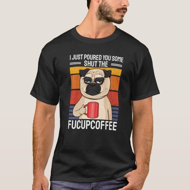 Jag hällde precis upp lite Stäng Käftenkaffe  Mops T Shirt (Framsida)