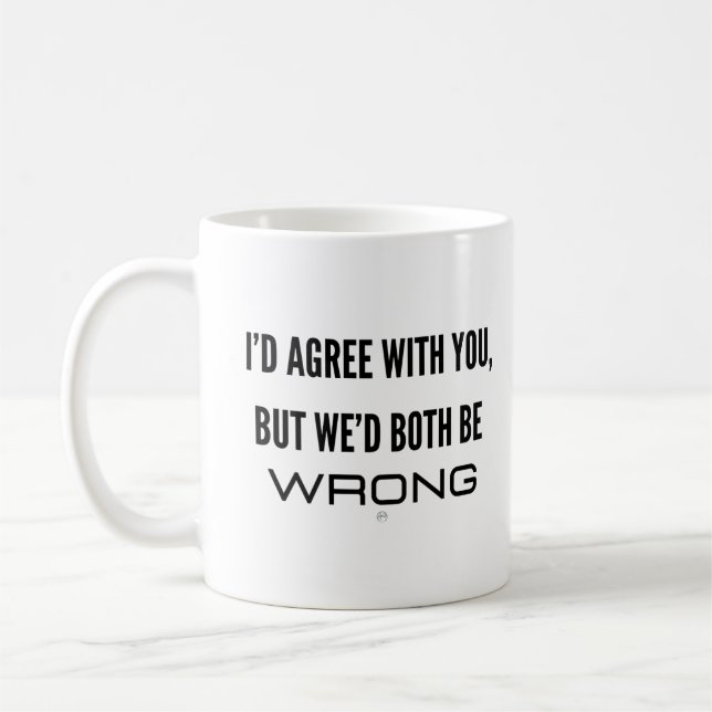 Jag håller med dig, men vi skulle ha fel. kaffemugg (Vänster)