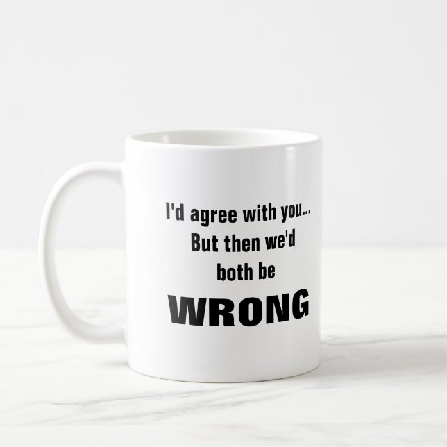 Jag håller med dig, men vi skulle ha fel. kaffemugg (Vänster)