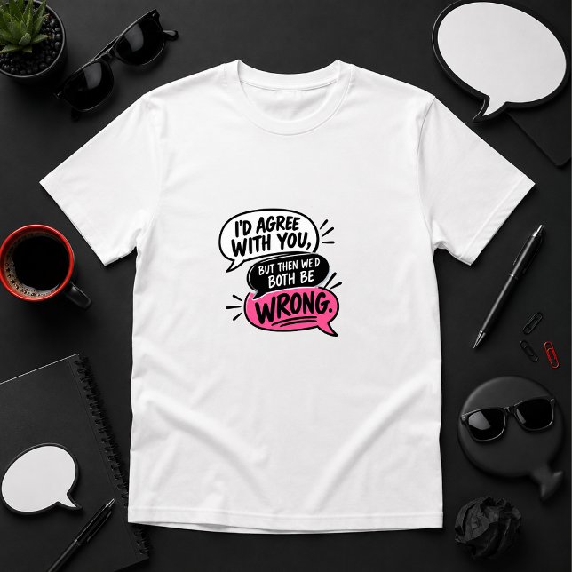 Jag håller med, men då har vi båda fel t shirt (Skapare uppladdad)