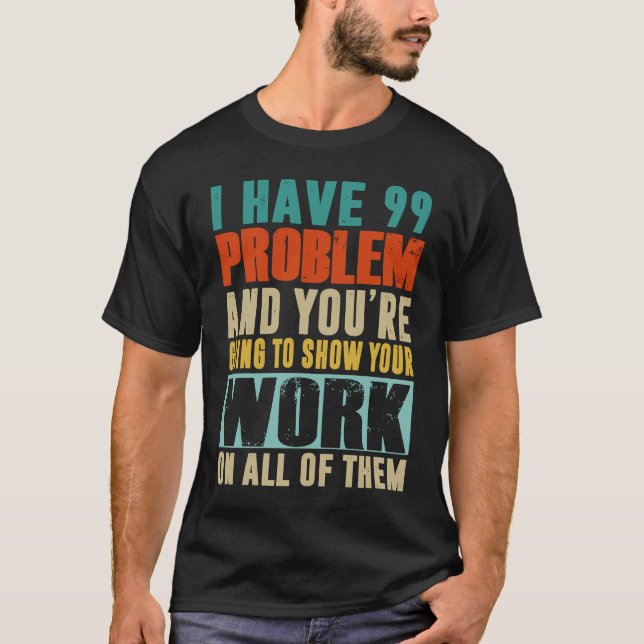 Jag har 99 problem&du kommer att visa ditt arbete  t shirt (Framsida)