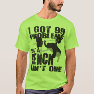 Jag Har 99 problem, men en bench är inte en. T-shirt
