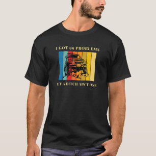 Jag Har 99 problem, men en ditch är inte en av väg T Shirt