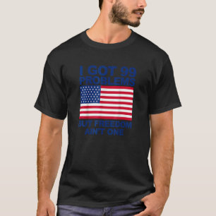 Jag Har 99 problem, men frihet är inte en amerikan T Shirt