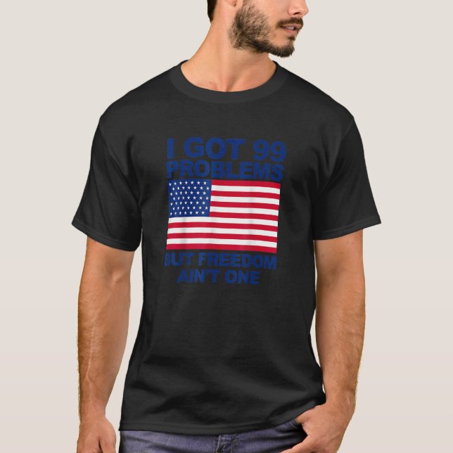 Jag Har 99 problem, men frihet är inte en amerikan T Shirt (Framsida)