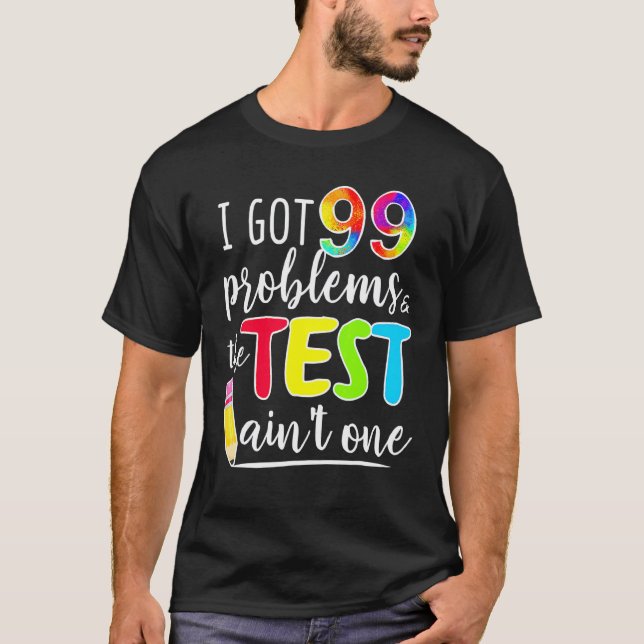Jag Har 99 Problem Testdag Motiverande För Lärare T Shirt (Framsida)