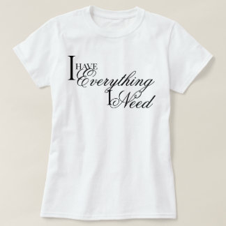 "Jag har allt jag behöver" elegant bekräftelse T Shirt