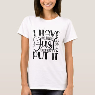 Jag har allt tillsammans... Jag glömde bara var ja T Shirt