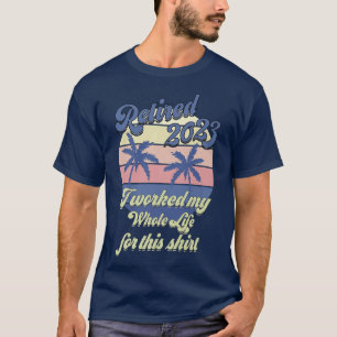 Jag har arbetat hela mitt liv, den finstilta Retir T Shirt
