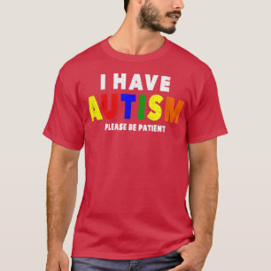 Jag har autism, var snäll och var tålmodig t shirt