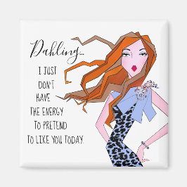 "Jag har bara inte energi att låtsas gilla dig..." Magnet