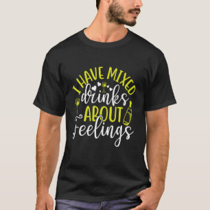Jag har blandade drycker om känslor Bartender T Shirt