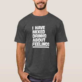 Jag har blandade drycker om känslor. Funny T T Shirt