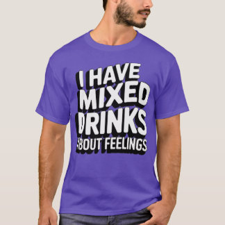 Jag har blandade drycker om känslor t shirt