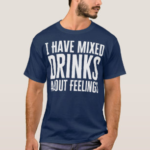 Jag har blandade drycker om känslor t shirt