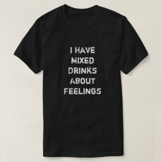 Jag har blandade drycker om känslor t-shirt