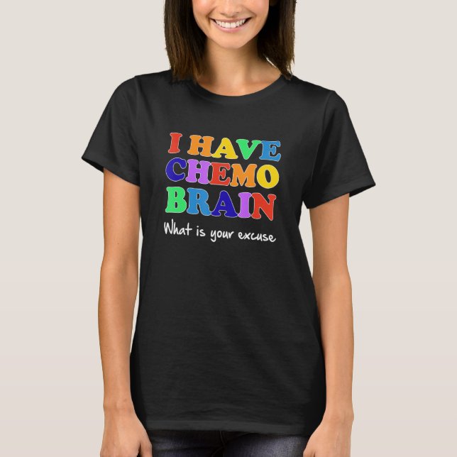 Jag har Chemo Brain vad är din ursäkt T Shirt (Framsida)