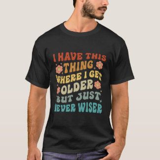 Jag har den här Sak där jag blir äldre, men aldrig T Shirt