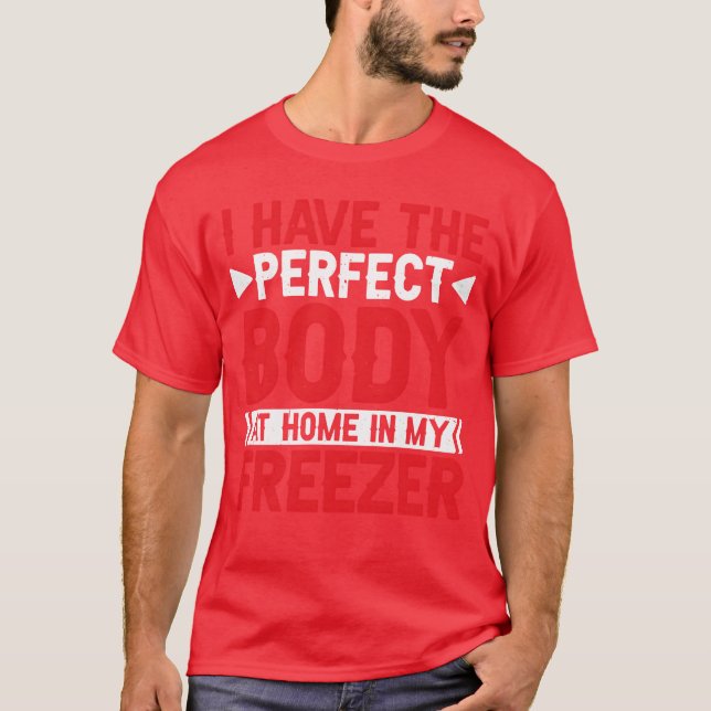 Jag Har Den Perfekta Kroppsformen Hemma I Min Frys T Shirt (Framsida)
