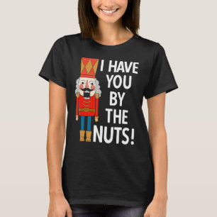 Jag har dig vid Nöt Funny Nutcracker-julen T Shirt