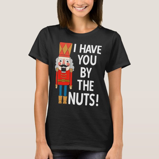 Jag har dig vid Nöt Funny Nutcracker-julen T Shirt (Framsida)
