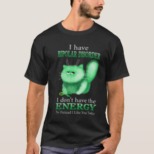 Jag har en bipo-störning som jag inte har t shirt