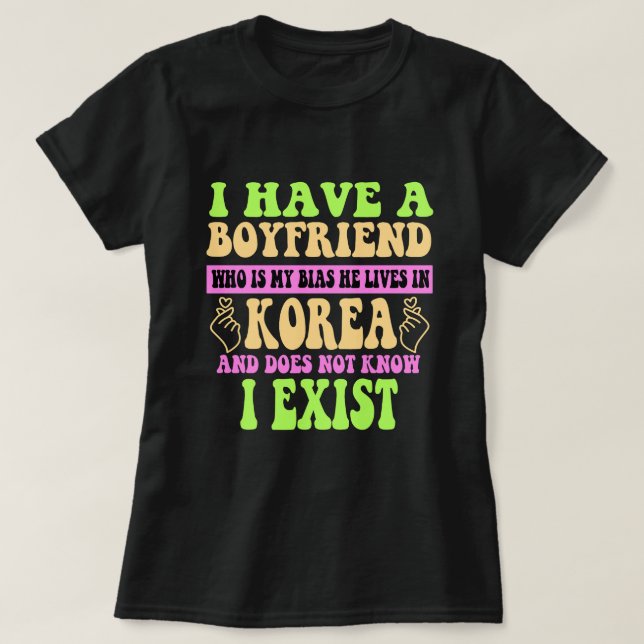 Jag har en boyvän som är min bias Kpop Älskare Kdr T Shirt (Design framsida)