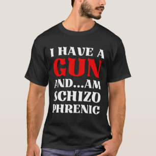 Jag har en Gun och är Schizo Phrenic Funny Sarcasm T Shirt