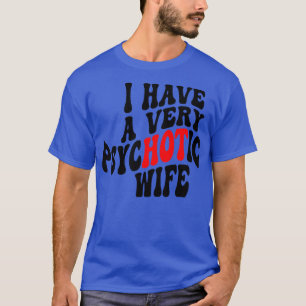 Jag har en mycket psykotisk fru 4 t shirt
