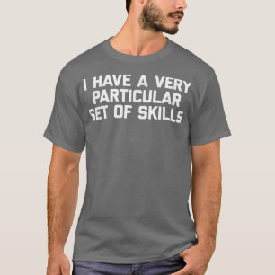 Jag har en mycket speciell uppsättning kunskaper s t shirt