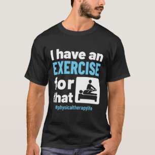 Jag har en övning för den där fysikaliska terapi-P T Shirt