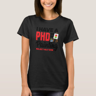 Jag har en PHD i målningsprojekt halvfärdig artist T Shirt