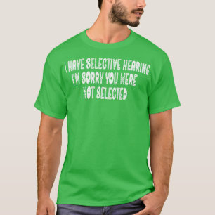 Jag har en selektiv utfrågning om jag är ledsen at t shirt