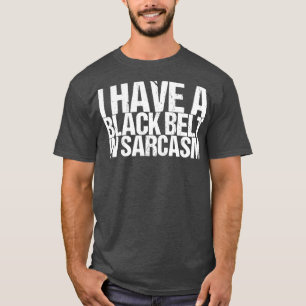 Jag har en svart Bälte i Sarcasm T Shirt