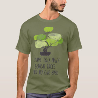 Jag har för många Bonsai Träd Cute T Shirt