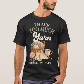 Jag Har För Mycket Garn Sa Ingen Någonsin Stickar T Shirt