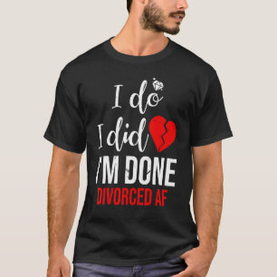 Jag har gjort det, jag är klar med skilsmässa från t shirt